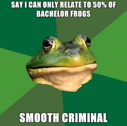 image: Foul-Bachelor-Frog-SAY-I-CAN-ONLY-RELATE-TO-50-OF-BACHELOR-FROGS-SMOOTH-CRIMINAL