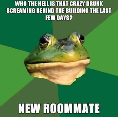 image: Foul-Bachelor-Frog-WHO-THE-HELL-IS-THAT-CRAZY-DRUNK-SCREAMING-BEHIND-THE-BUILDING-THE-LAST-FEW-DAYS-NEW-ROOMMATE